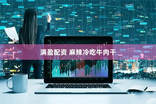 满盈配资 麻辣冷吃牛肉干
